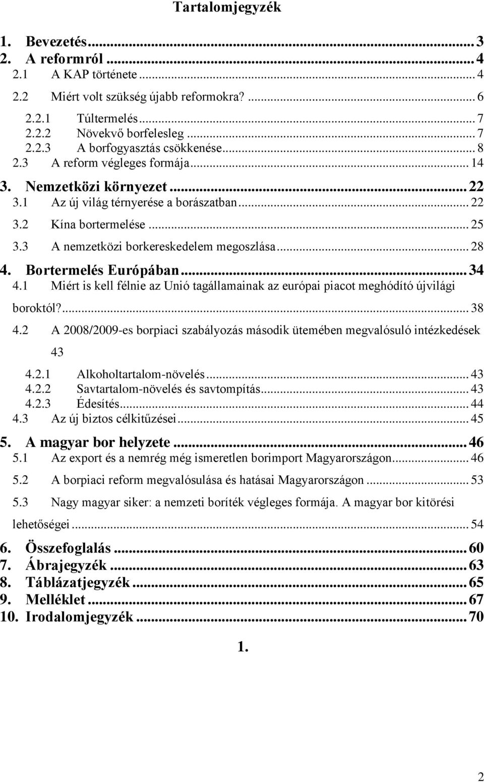 Bortermelés Európában... 34 4.1 Miért is kell félnie az Unió tagállamainak az európai piacot meghódító újvilági boroktól?... 38 4.