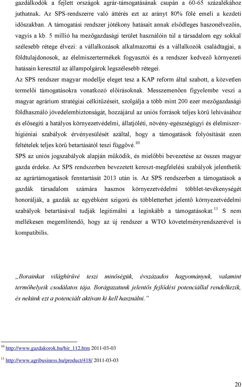 5 millió ha mezőgazdasági terület használóin túl a társadalom egy sokkal szélesebb rétege élvezi: a vállalkozások alkalmazottai és a vállalkozók családtagjai, a földtulajdonosok, az