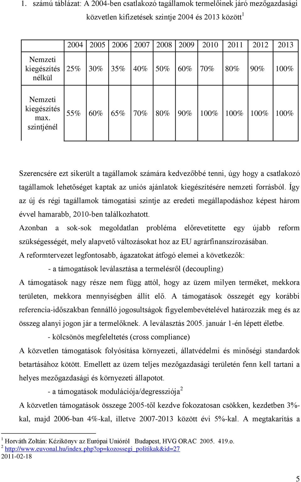 szintjénél 55% 60% 65% 70% 80% 90% 100% 100% 100% 100% Szerencsére ezt sikerült a tagállamok számára kedvezőbbé tenni, úgy hogy a csatlakozó tagállamok lehetőséget kaptak az uniós ajánlatok