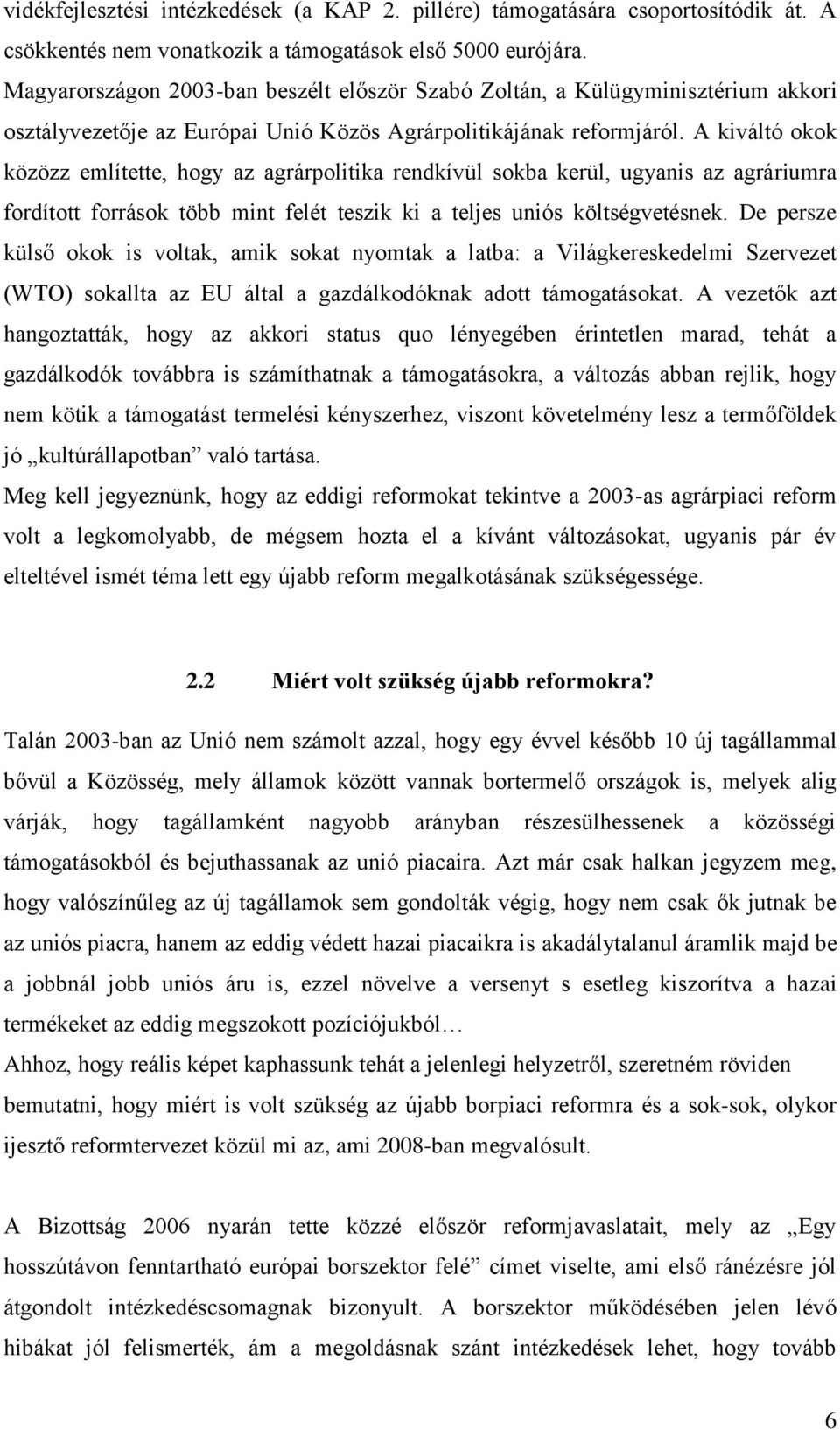 A kiváltó okok közözz említette, hogy az agrárpolitika rendkívül sokba kerül, ugyanis az agráriumra fordított források több mint felét teszik ki a teljes uniós költségvetésnek.