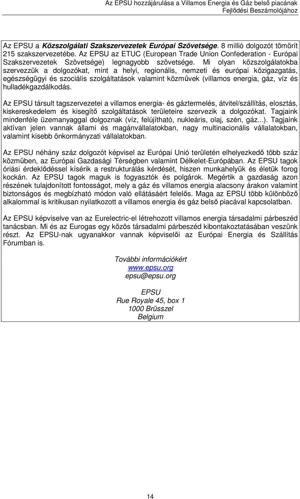 Mi olyan közszolgálatokba szervezzük a dolgozókat, mint a helyi, regionális, nemzeti és európai közigazgatás, egészségügyi és szociális szolgáltatások valamint közmővek (villamos energia, gáz, víz és