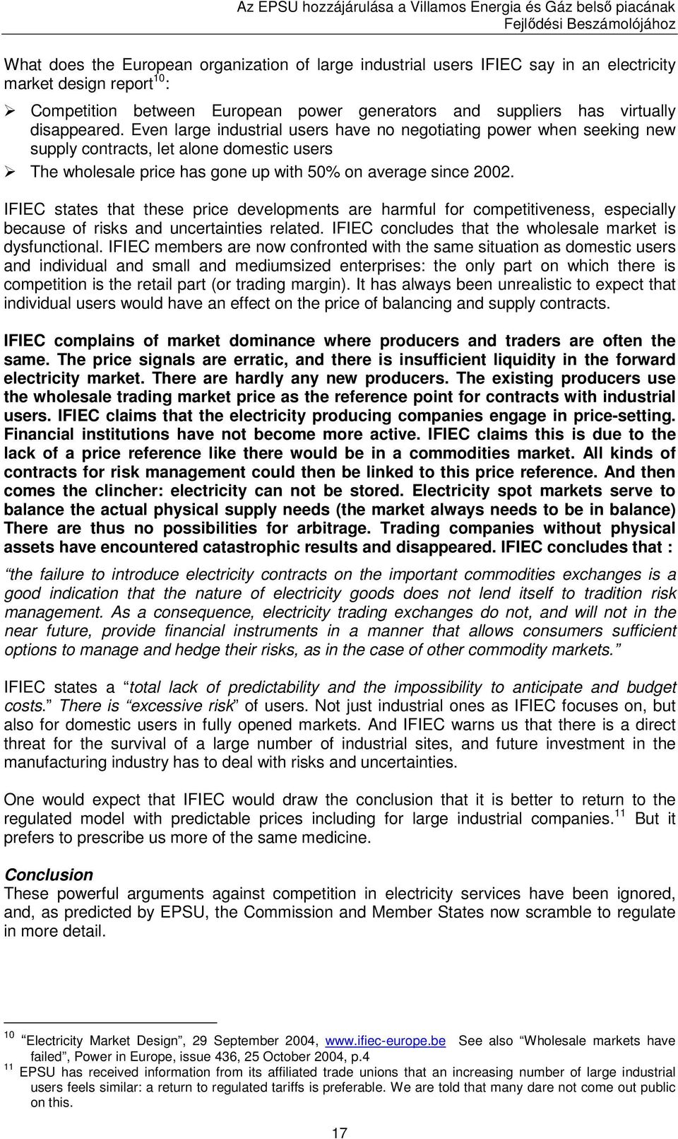 IFIEC states that these price developments are harmful for competitiveness, especially because of risks and uncertainties related. IFIEC concludes that the wholesale market is dysfunctional.