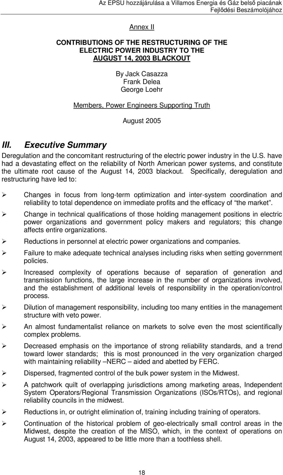 Specifically, deregulation and restructuring have led to: Changes in focus from long-term optimization and inter-system coordination and reliability to total dependence on immediate profits and the