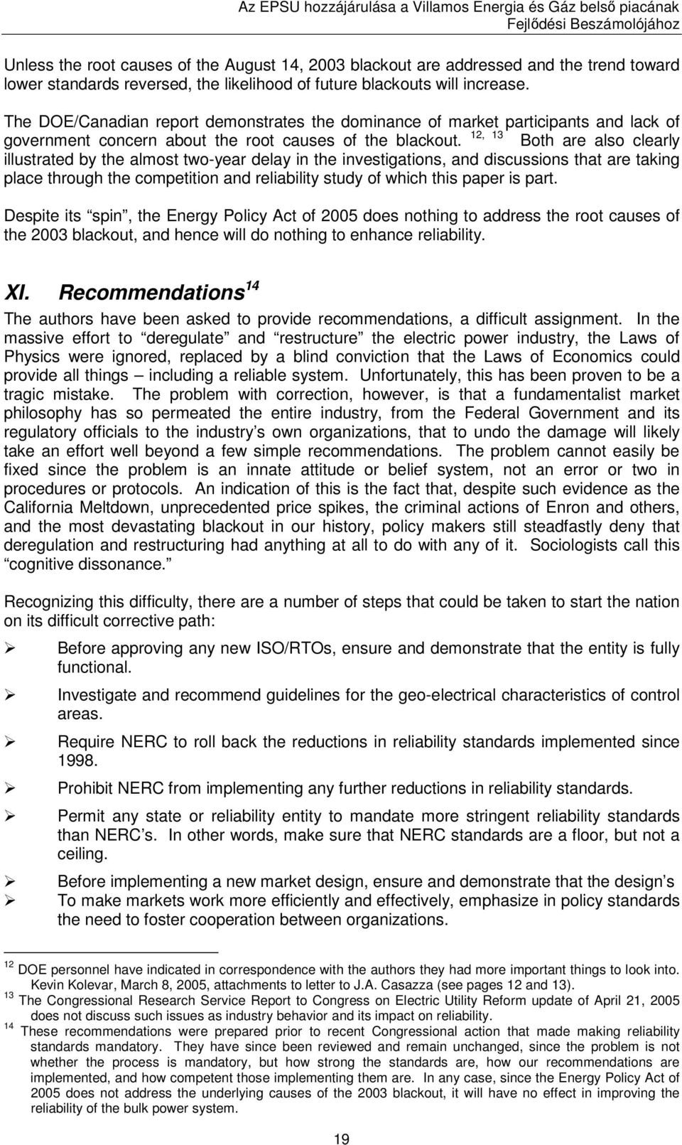 Both are also clearly illustrated by the almost two-year delay in the investigations, and discussions that are taking place through the competition and reliability study of which this paper is part.