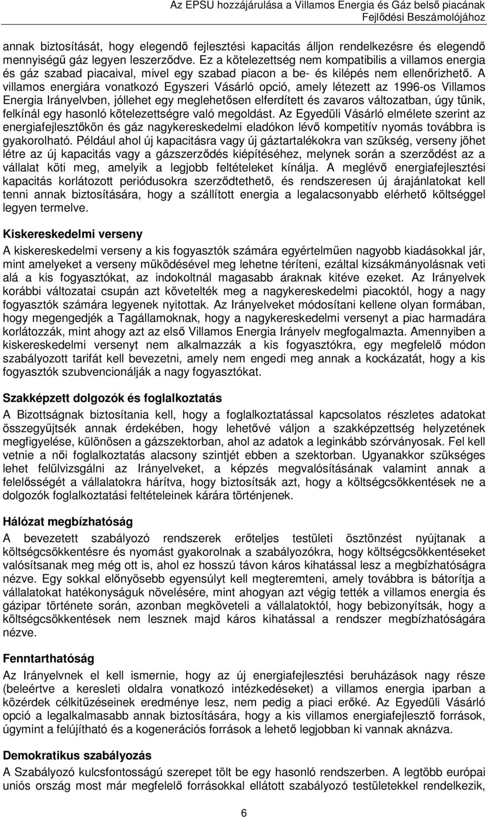 A villamos energiára vonatkozó Egyszeri Vásárló opció, amely létezett az 1996-os Villamos Energia Irányelvben, jóllehet egy meglehetısen elferdített és zavaros változatban, úgy tőnik, felkínál egy