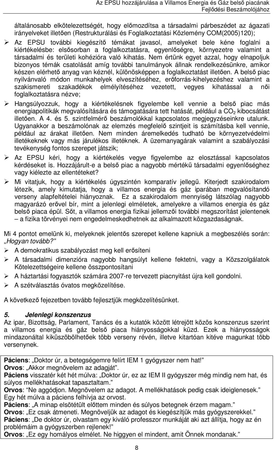 Nem értünk egyet azzal, hogy elnapoljuk bizonyos témák csatolását amíg további tanulmányok állnak rendelkezésünkre, amikor készen elérhetı anyag van kéznél, különösképpen a foglalkoztatást illetıen.