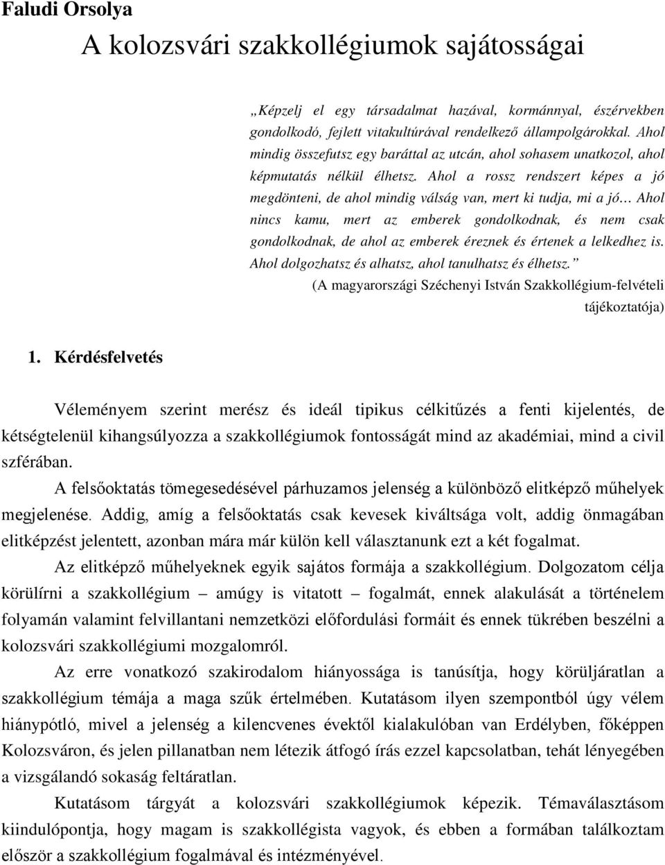 Ahol a rossz rendszert képes a jó megdönteni, de ahol mindig válság van, mert ki tudja, mi a jó Ahol nincs kamu, mert az emberek gondolkodnak, és nem csak gondolkodnak, de ahol az emberek éreznek és