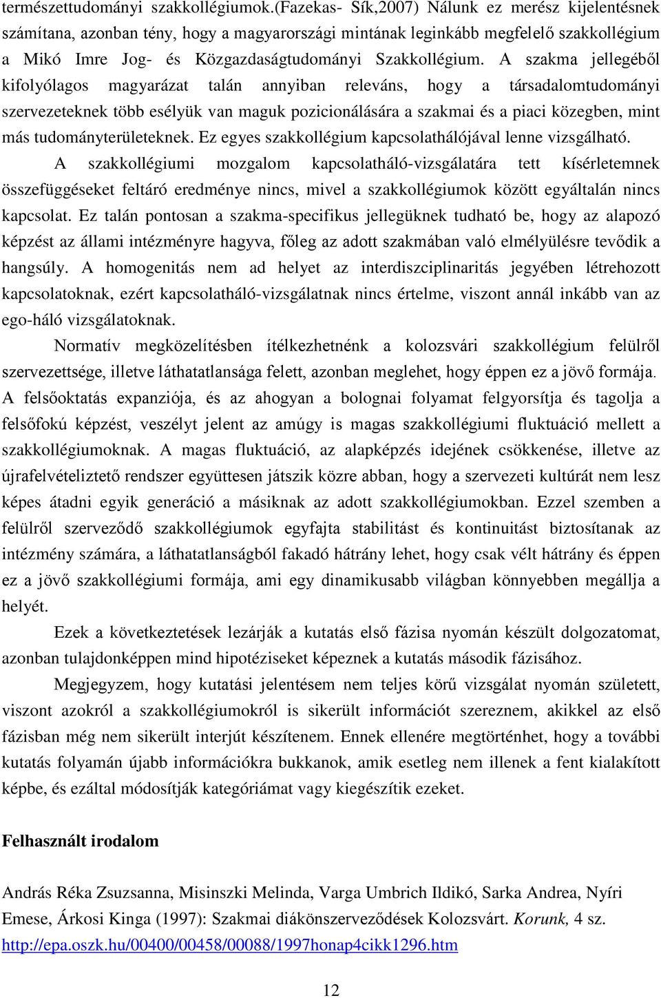 A szakma jellegéből kifolyólagos magyarázat talán annyiban releváns, hogy a társadalomtudományi szervezeteknek több esélyük van maguk pozicionálására a szakmai és a piaci közegben, mint más