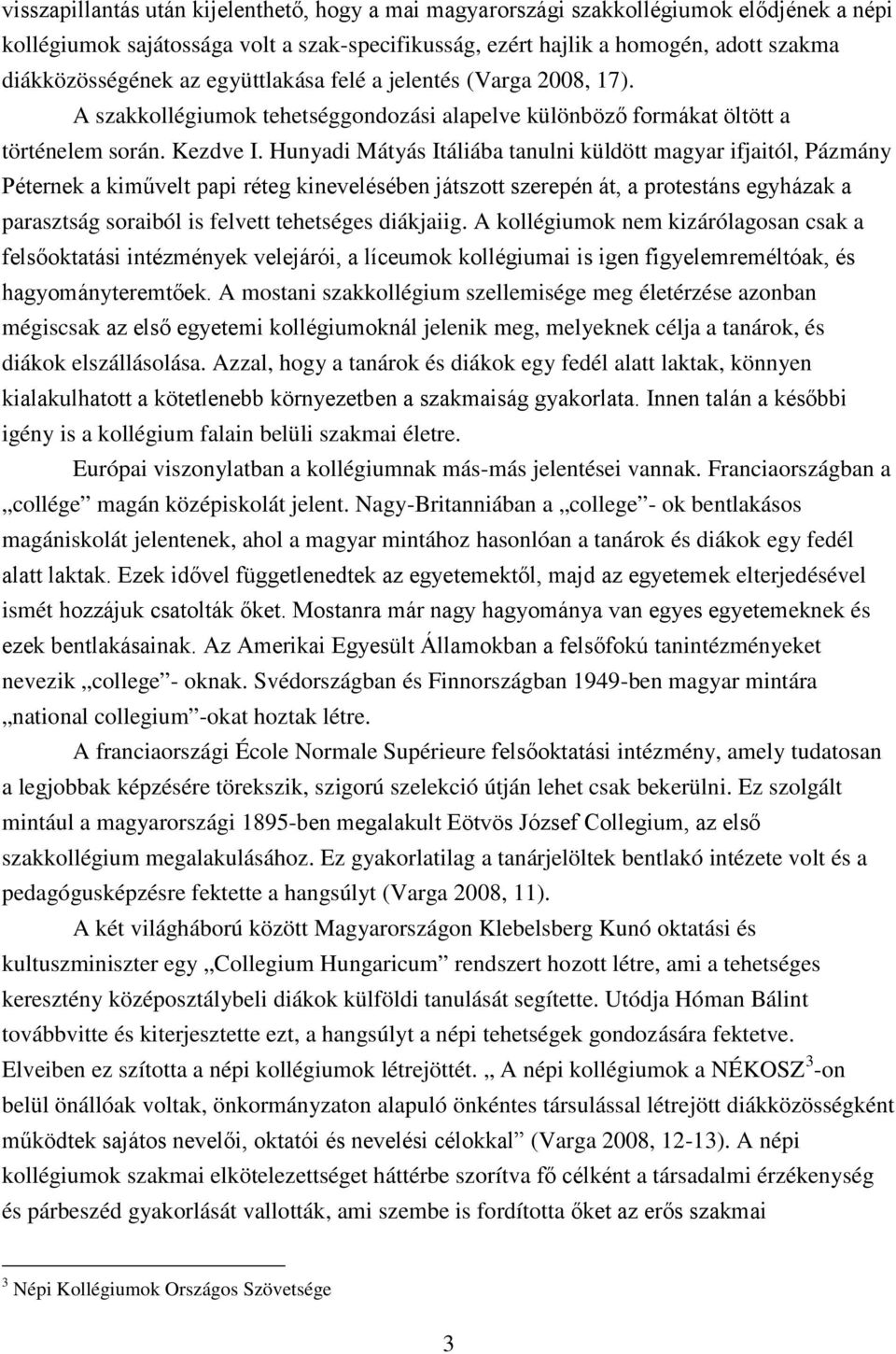 Hunyadi Mátyás Itáliába tanulni küldött magyar ifjaitól, Pázmány Péternek a kiművelt papi réteg kinevelésében játszott szerepén át, a protestáns egyházak a parasztság soraiból is felvett tehetséges