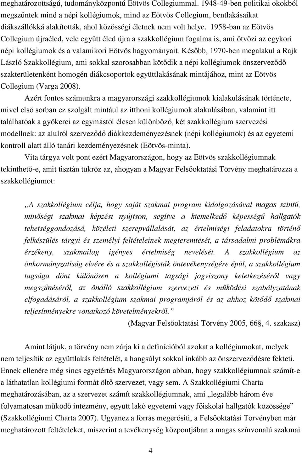 1958-ban az Eötvös Collegium újraéled, vele együtt éled újra a szakkollégium fogalma is, ami ötvözi az egykori népi kollégiumok és a valamikori Eötvös hagyományait.