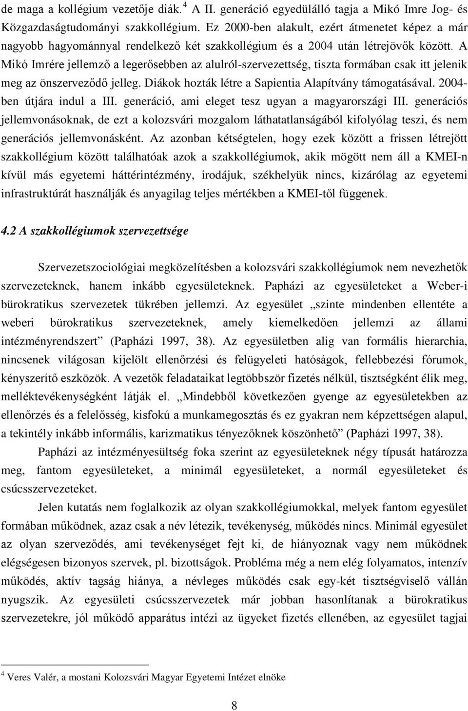 A Mikó Imrére jellemző a legerősebben az alulról-szervezettség, tiszta formában csak itt jelenik meg az önszerveződő jelleg. Diákok hozták létre a Sapientia Alapítvány támogatásával.