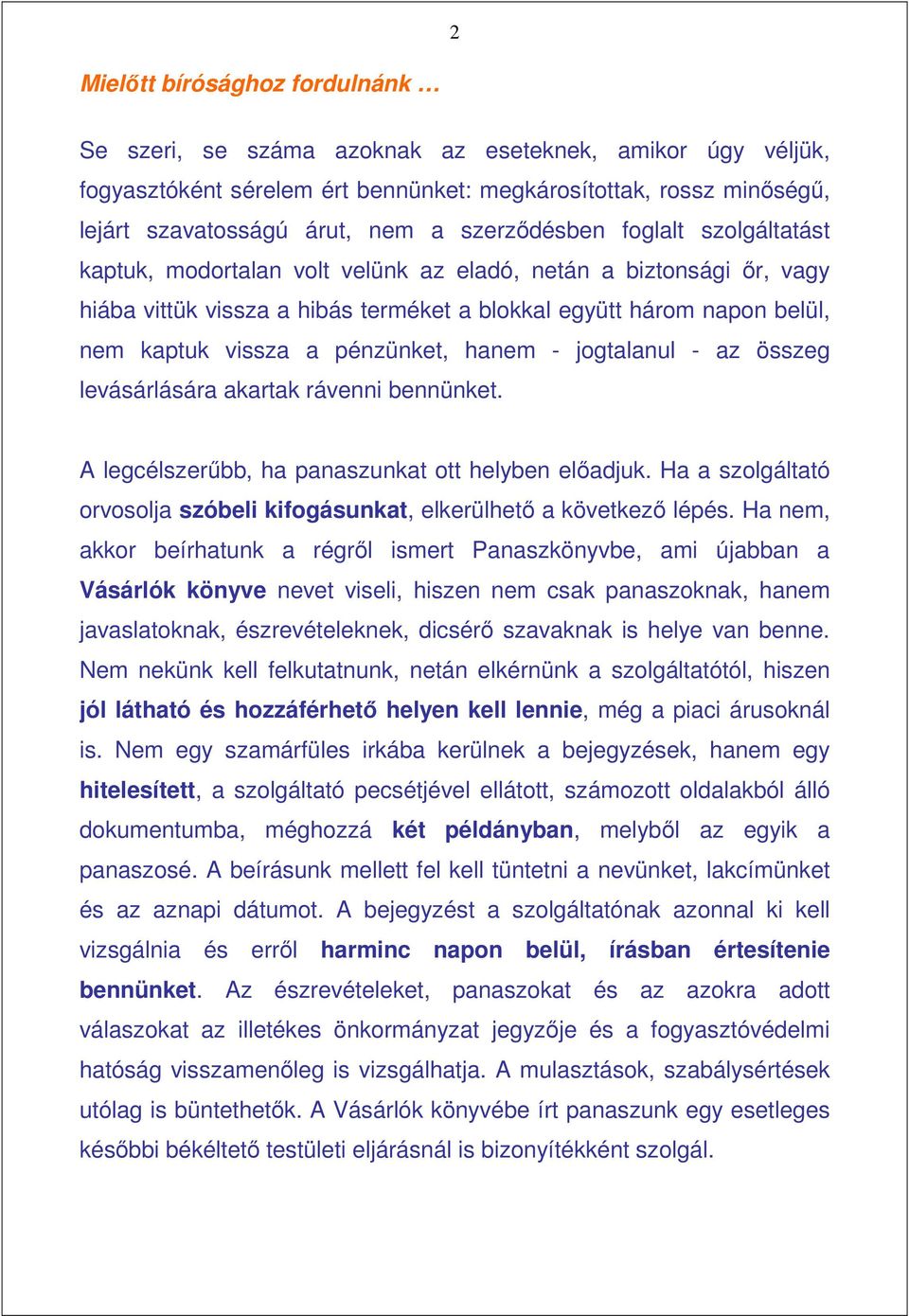 pénzünket, hanem - jogtalanul - az összeg levásárlására akartak rávenni bennünket. A legcélszerőbb, ha panaszunkat ott helyben elıadjuk.