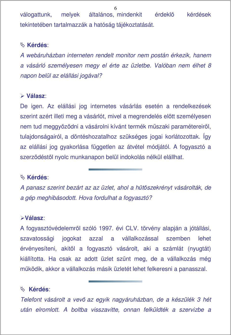 Az elállási jog internetes vásárlás esetén a rendelkezések szerint azért illeti meg a vásárlót, mivel a megrendelés elıtt személyesen nem tud meggyızıdni a vásárolni kívánt termék mőszaki