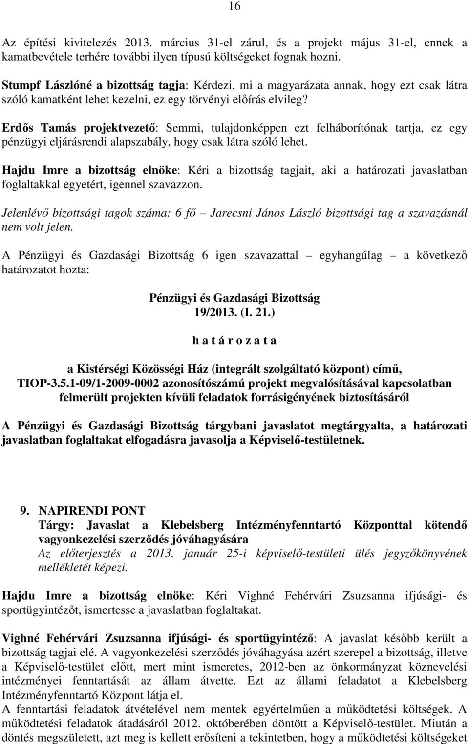 Erdős Tamás projektvezető: Semmi, tulajdonképpen ezt felháborítónak tartja, ez egy pénzügyi eljárásrendi alapszabály, hogy csak látra szóló lehet.