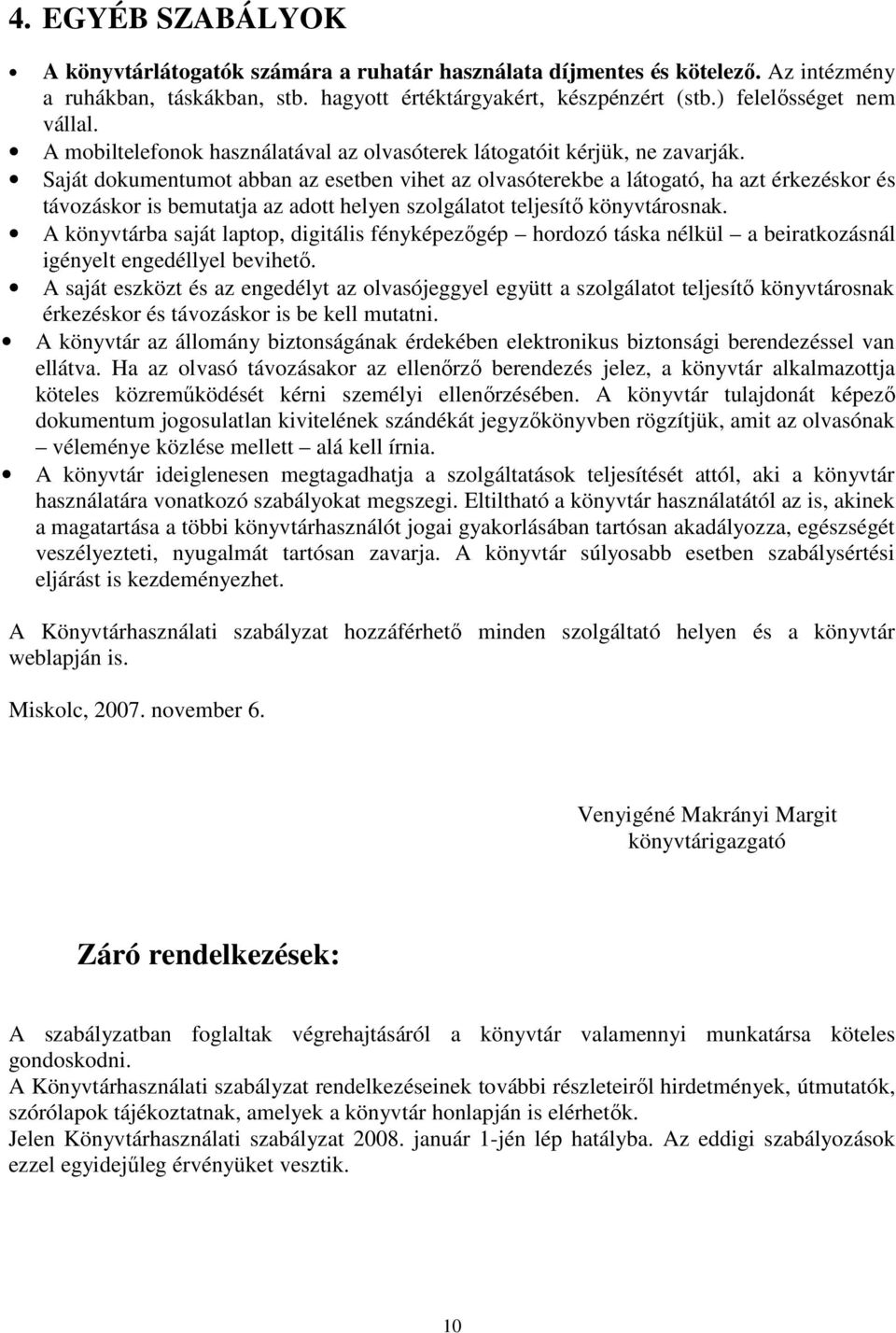 Saját dokumentumot abban az esetben vihet az olvasóterekbe a látogató, ha azt érkezéskor és távozáskor is bemutatja az adott helyen szolgálatot teljesítı könyvtárosnak.