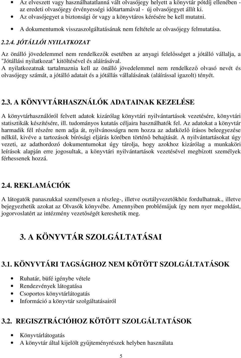 JÓTÁLLÓI NYILATKOZAT Az önálló jövedelemmel nem rendelkezık esetében az anyagi felelısséget a jótálló vállalja, a "Jótállási nyilatkozat" kitöltésével és aláírásával.