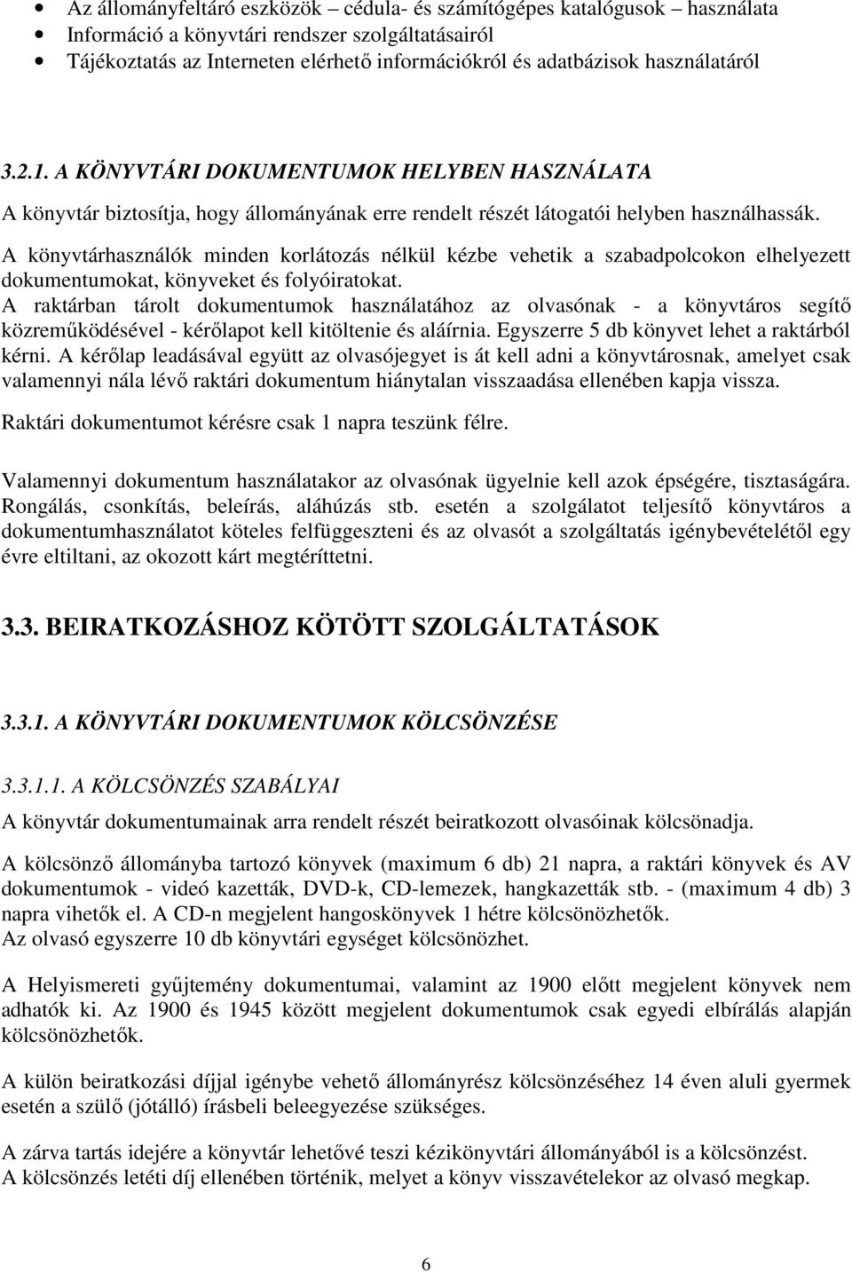 A könyvtárhasználók minden korlátozás nélkül kézbe vehetik a szabadpolcokon elhelyezett dokumentumokat, könyveket és folyóiratokat.