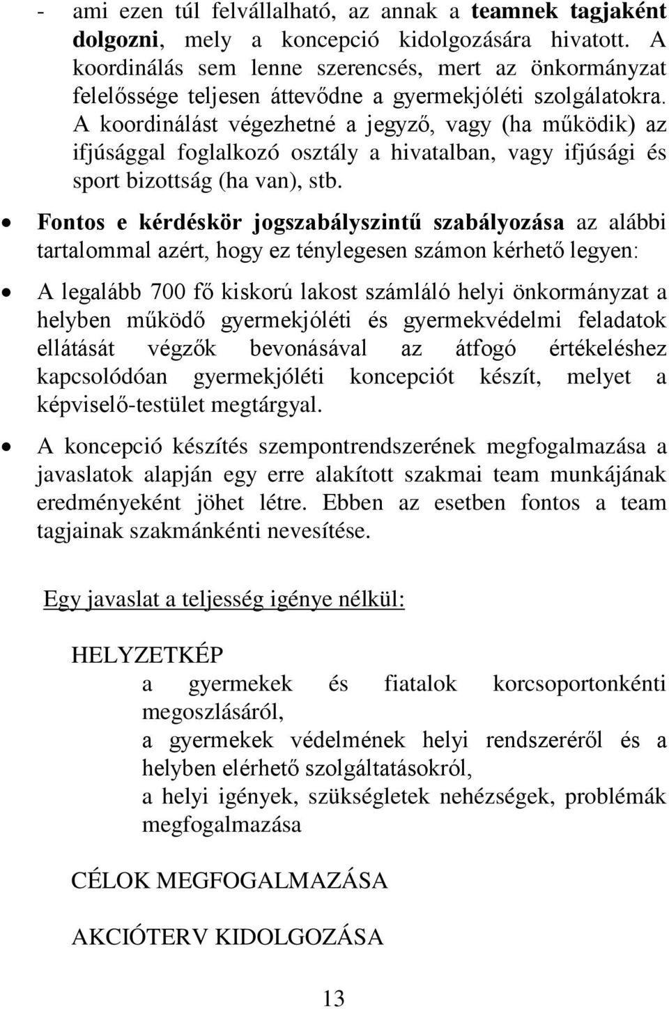 A koordinálást végezhetné a jegyző, vagy (ha működik) az ifjúsággal foglalkozó osztály a hivatalban, vagy ifjúsági és sport bizottság (ha van), stb.