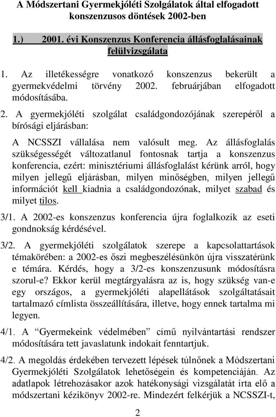 Az állásfoglalás szükségességét változatlanul fontosnak tartja a konszenzus konferencia, ezért: minisztériumi állásfoglalást kérünk arról, hogy milyen jellegű eljárásban, milyen minőségben, milyen