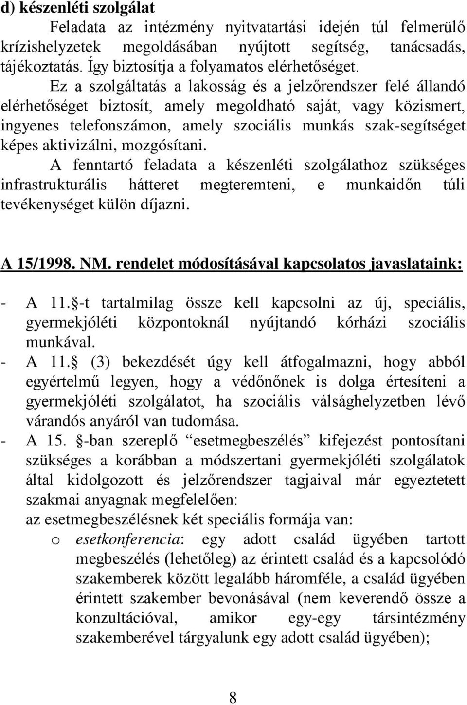 aktivizálni, mozgósítani. A fenntartó feladata a készenléti szolgálathoz szükséges infrastrukturális hátteret megteremteni, e munkaidőn túli tevékenységet külön díjazni. A 15/1998. NM.