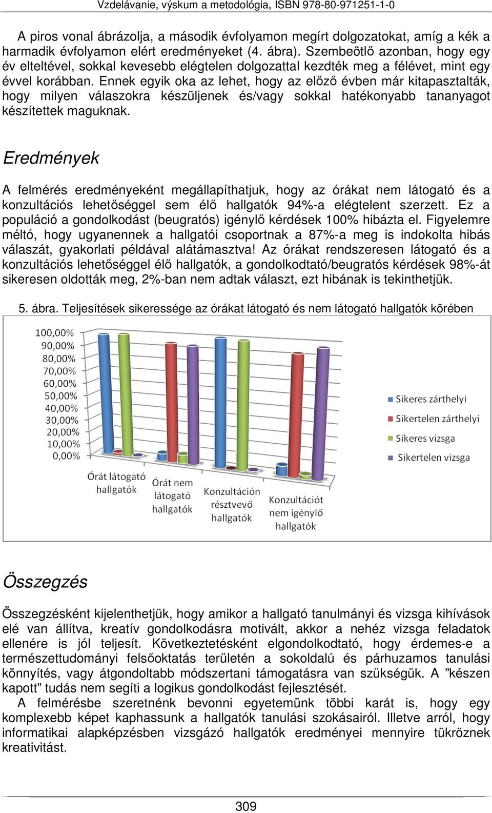 Ennek egyik oka az lehet, hogy az előző évben már kitapasztalták, hogy milyen válaszokra készüljenek és/vagy sokkal hatékonyabb tananyagot készítettek maguknak.