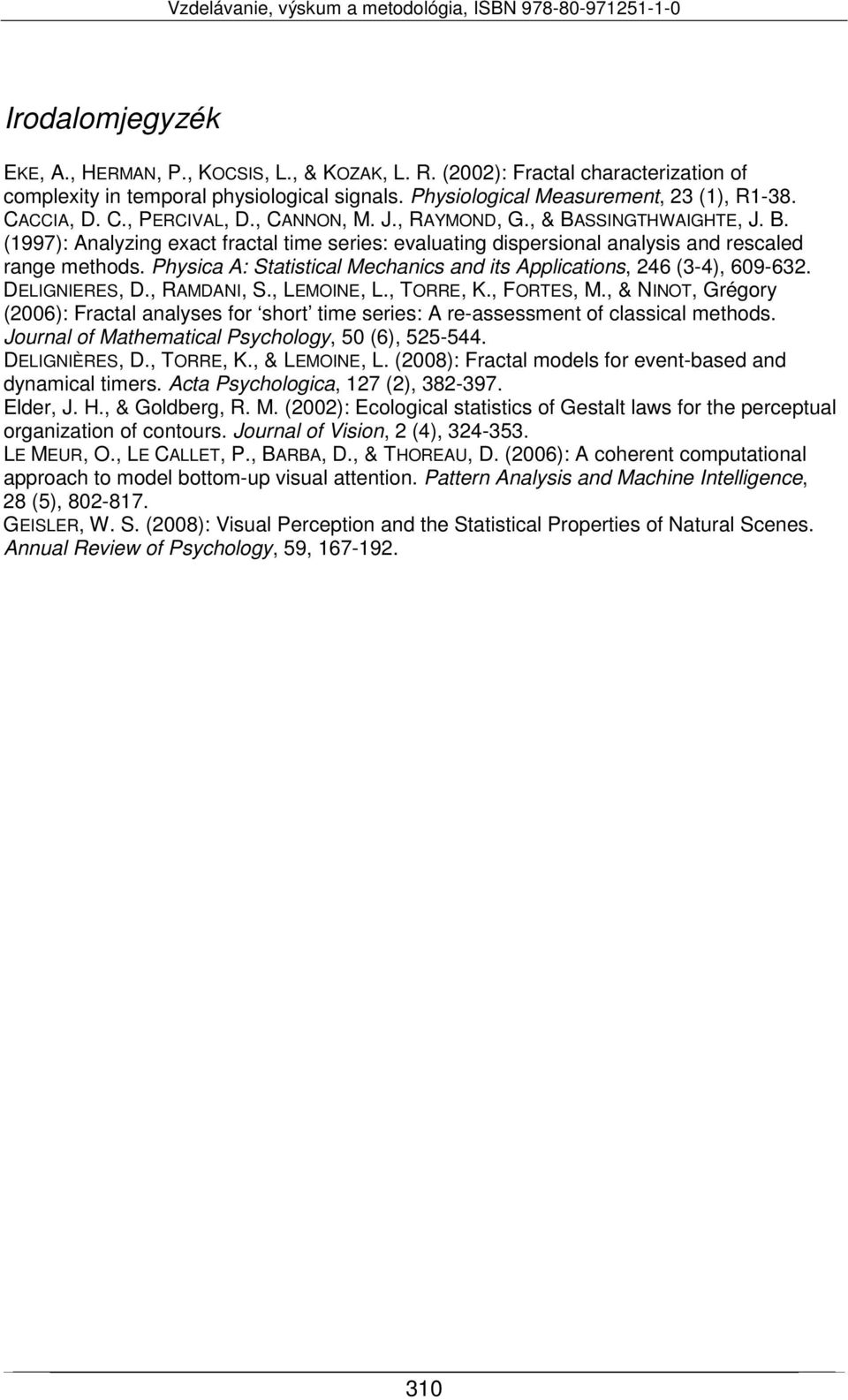 Physica A: Statistical Mechanics and its Applications, 246 (3-4), 609-632. DELIGNIERES, D., RAMDANI, S., LEMOINE, L., TORRE, K., FORTES, M.