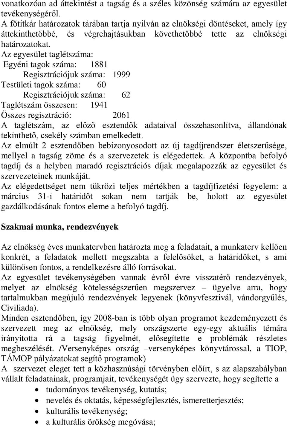 Az egyesület taglétszáma: Egyéni tagok száma: 1881 Regisztrációjuk száma: 1999 Testületi tagok száma: 60 Regisztrációjuk száma: 62 Taglétszám összesen: 1941 Összes regisztráció: 2061 A taglétszám, az