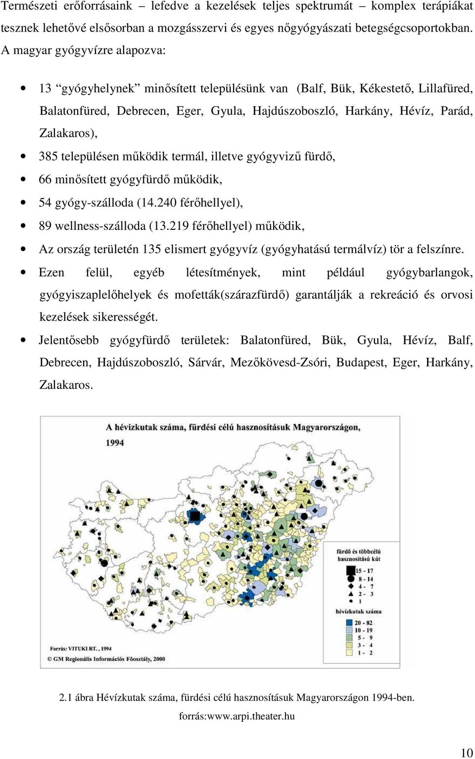 385 településen mőködik termál, illetve gyógyviző fürdı, 66 minısített gyógyfürdı mőködik, 54 gyógy-szálloda (14.240 férıhellyel), 89 wellness-szálloda (13.