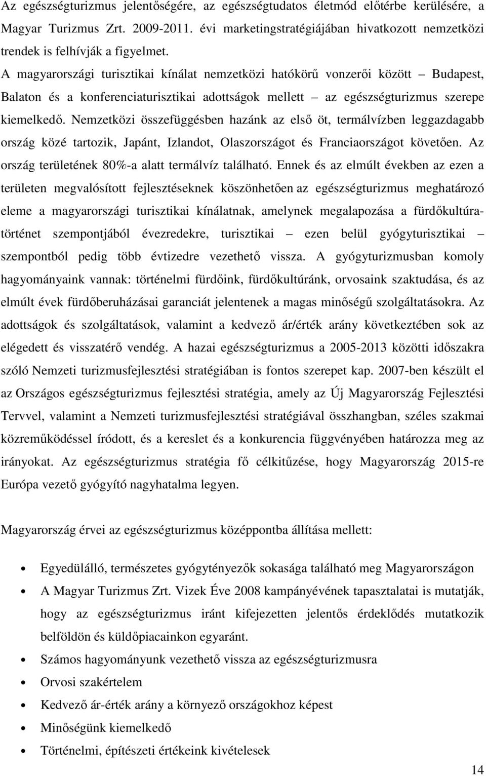 A magyarországi turisztikai kínálat nemzetközi hatókörő vonzerıi között Budapest, Balaton és a konferenciaturisztikai adottságok mellett az egészségturizmus szerepe kiemelkedı.