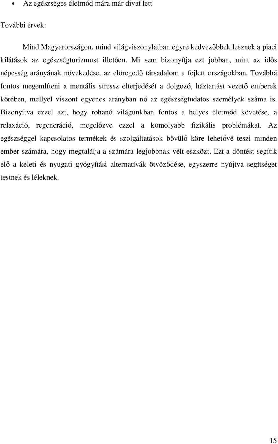 Továbbá fontos megemlíteni a mentális stressz elterjedését a dolgozó, háztartást vezetı emberek körében, mellyel viszont egyenes arányban nı az egészségtudatos személyek száma is.