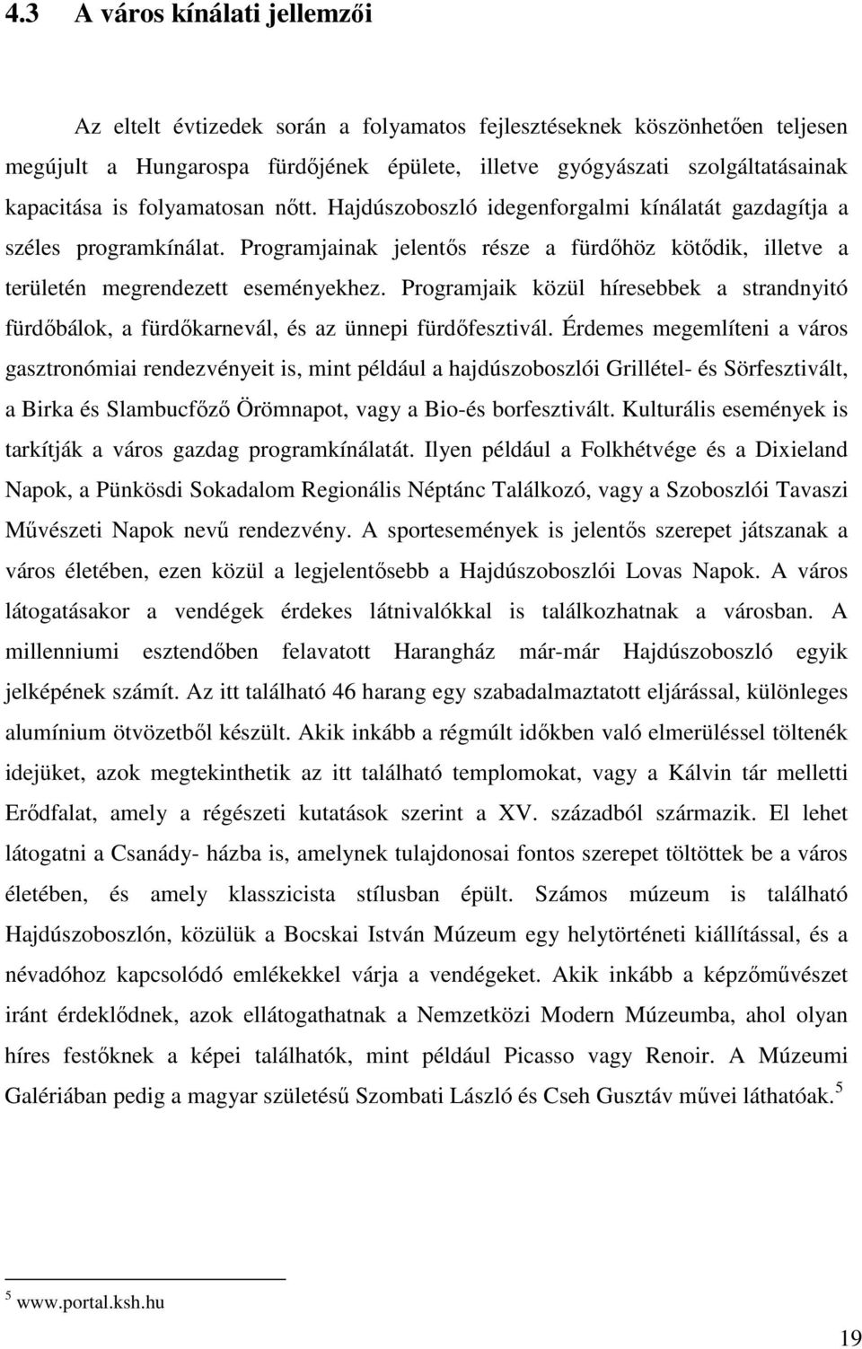 Programjaik közül híresebbek a strandnyitó fürdıbálok, a fürdıkarnevál, és az ünnepi fürdıfesztivál.