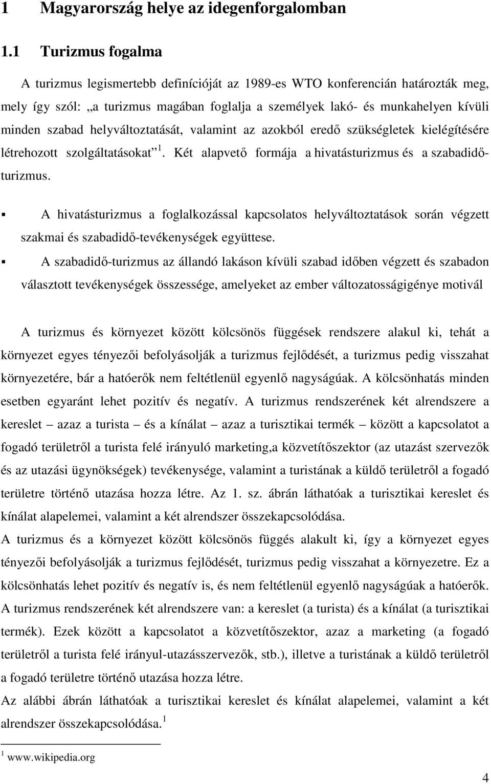 helyváltoztatását, valamint az azokból eredı szükségletek kielégítésére létrehozott szolgáltatásokat 1. Két alapvetı formája a hivatásturizmus és a szabadidıturizmus.