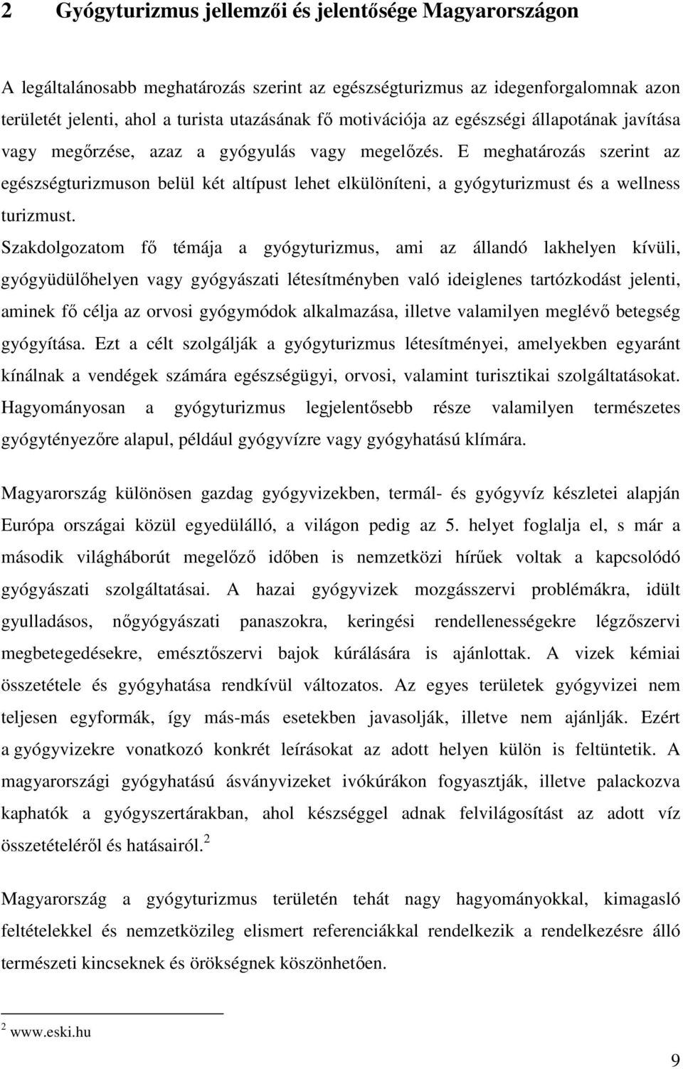 E meghatározás szerint az egészségturizmuson belül két altípust lehet elkülöníteni, a gyógyturizmust és a wellness turizmust.