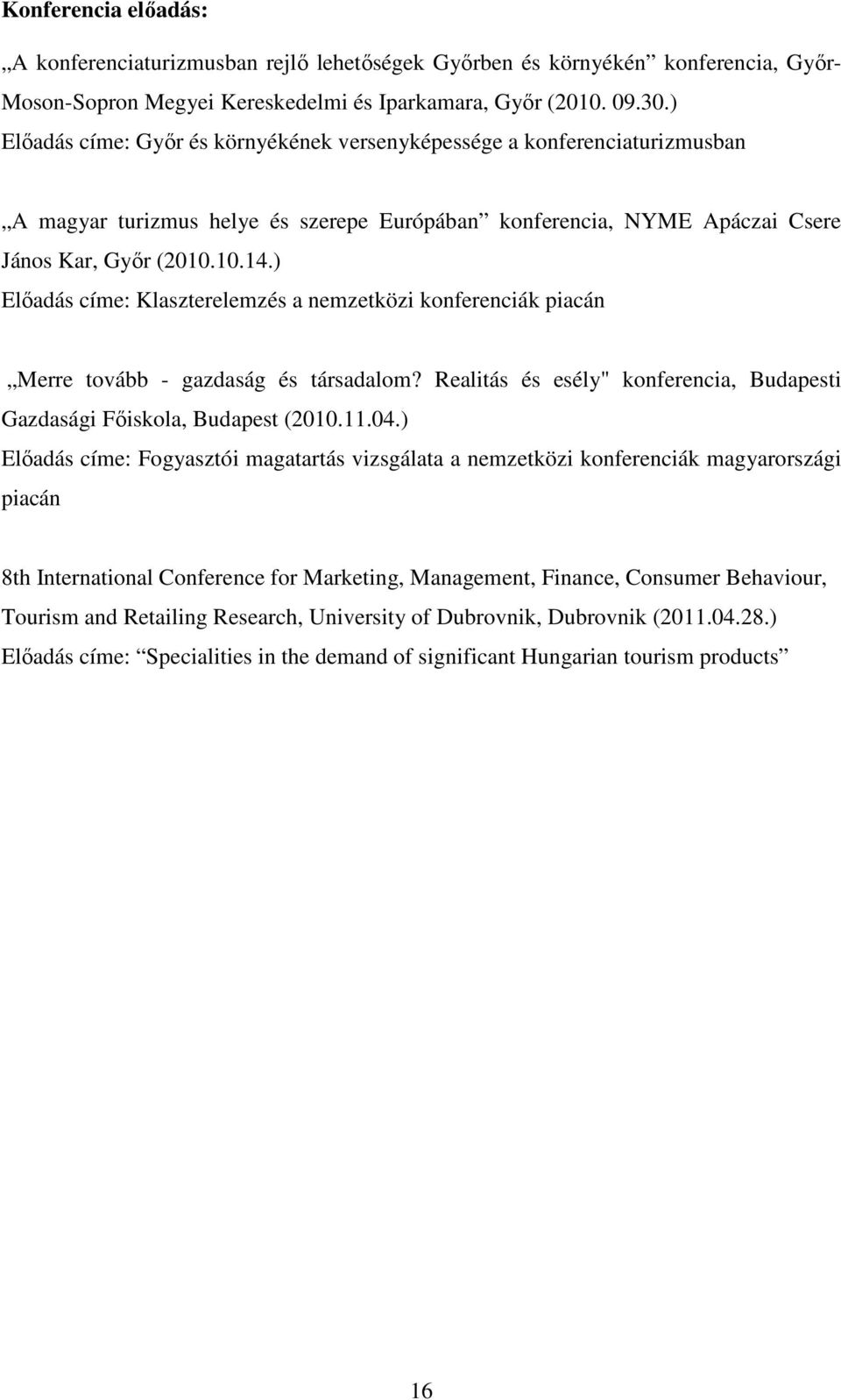 ) Előadás címe: Klaszterelemzés a nemzetközi konferenciák piacán Merre tovább - gazdaság és társadalom? Realitás és esély" konferencia, Budapesti Gazdasági Főiskola, Budapest (2010.11.04.