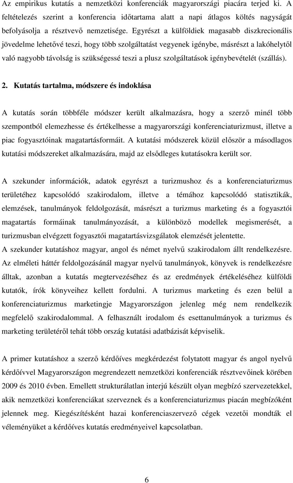 Egyrészt a külföldiek magasabb diszkrecionális jövedelme lehetővé teszi, hogy több szolgáltatást vegyenek igénybe, másrészt a lakóhelytől való nagyobb távolság is szükségessé teszi a plusz