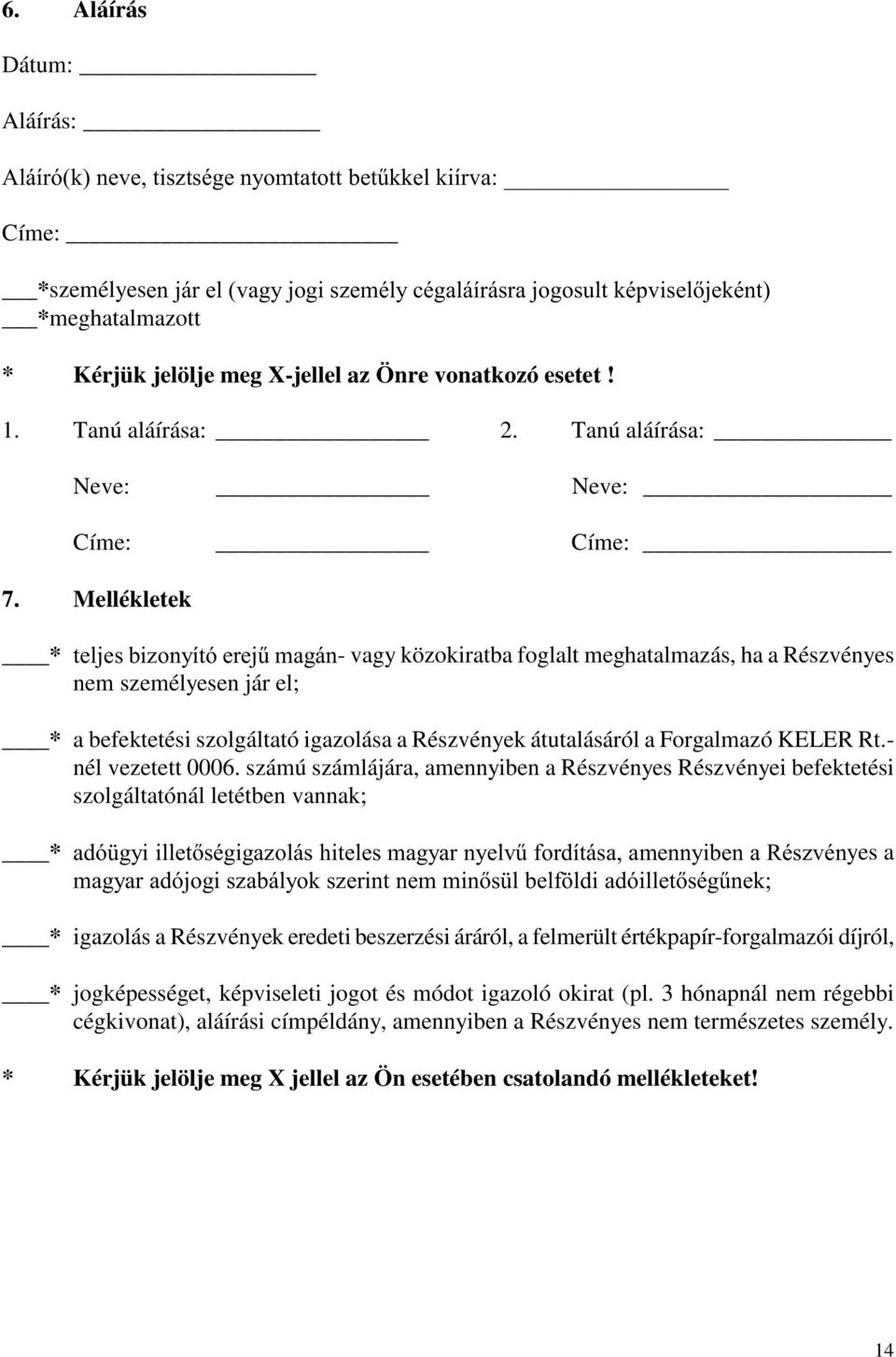 Mellékletek * WHOMHVEL]RQ\tWyHUHM&PDJiQ- vagy közokiratba foglalt meghatalmazás, ha a Részvényes nem személyesen jár el; * a befektetési szolgáltató igazolása a Részvények átutalásáról a Forgalmazó