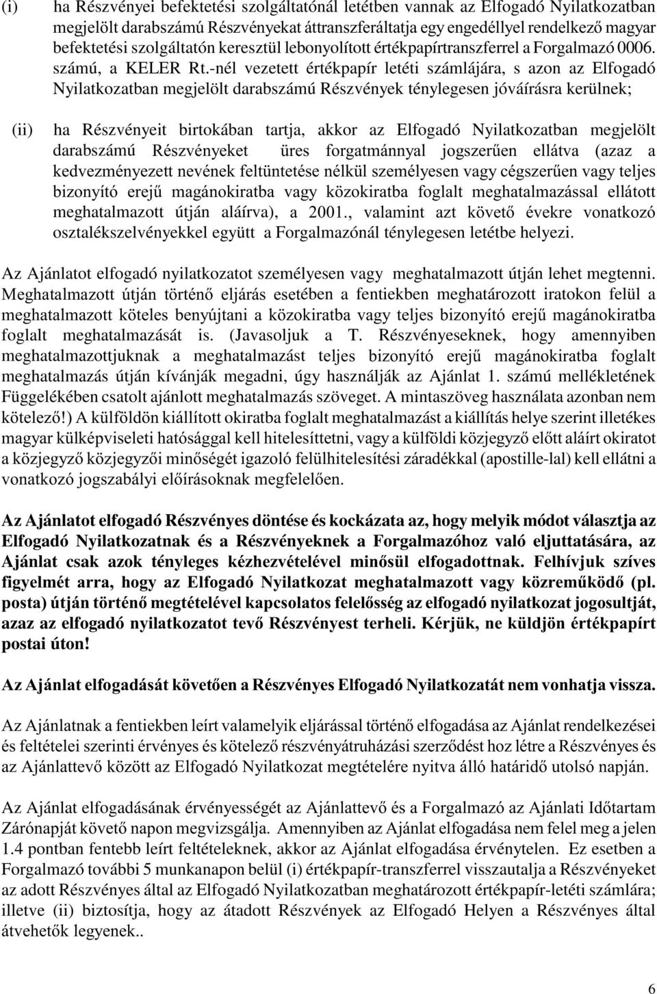 -nél vezetett értékpapír letéti számlájára, s azon az Elfogadó Nyilatkozatban megjelölt darabszámú Részvények ténylegesen jóváírásra kerülnek; ha Részvényeit birtokában tartja, akkor az Elfogadó