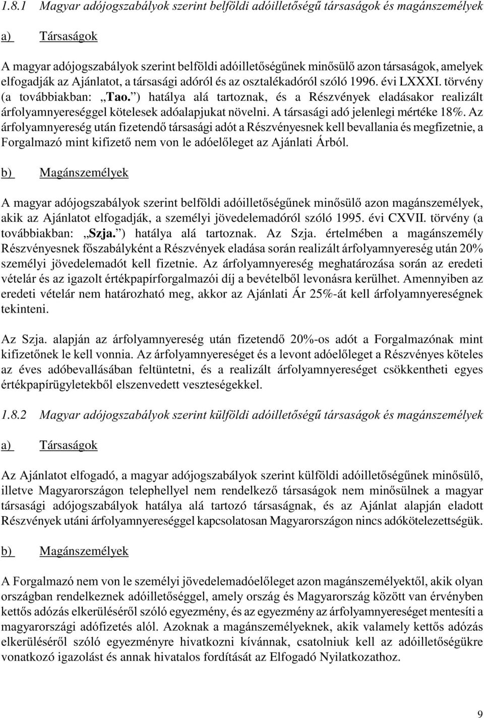 ) hatálya alá tartoznak, és a Részvények eladásakor realizált árfolyamnyereséggel kötelesek adóalapjukat növelni. A társasági adó jelenlegi mértéke 18%.