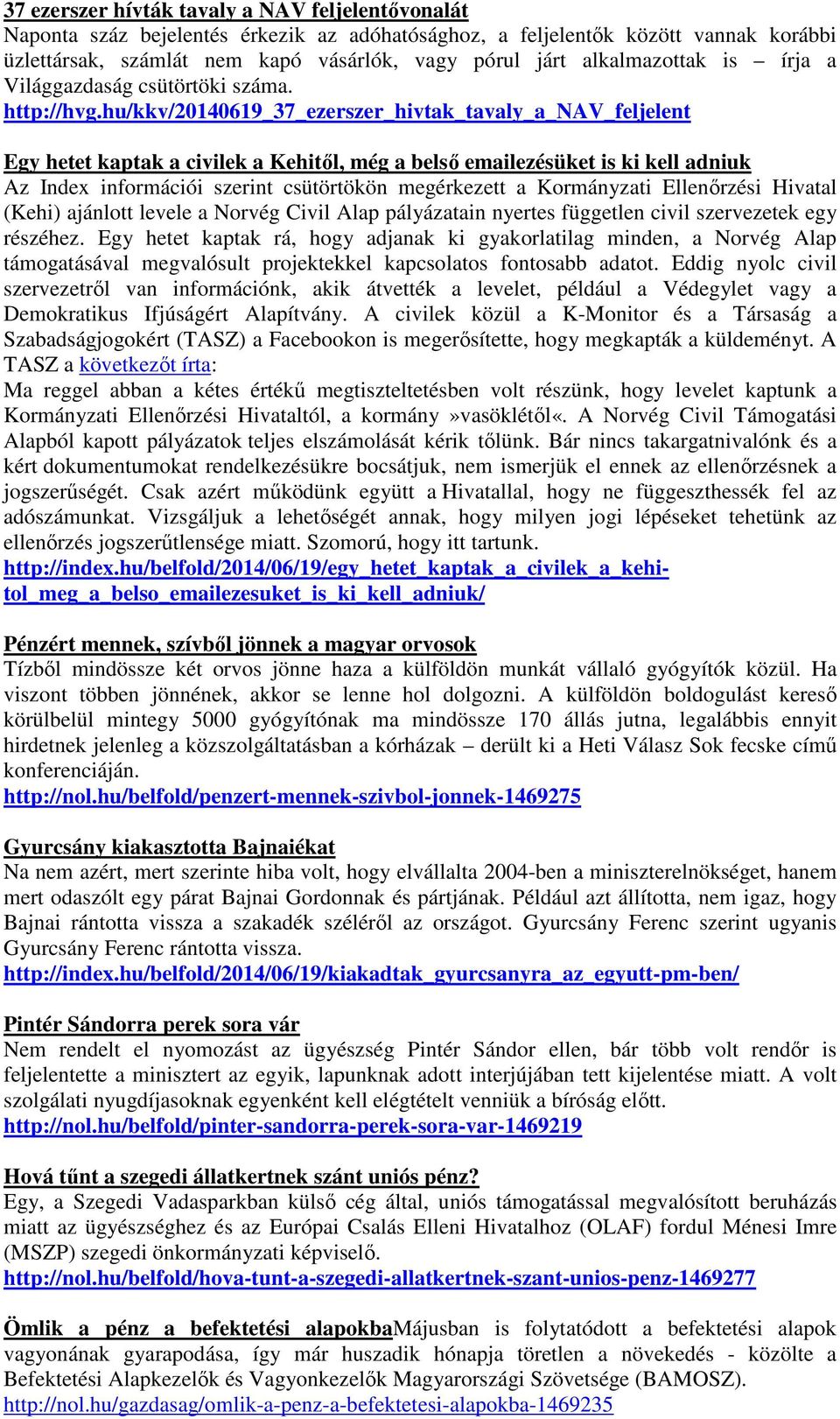 hu/kkv/20140619_37_ezerszer_hivtak_tavaly_a_nav_feljelent Egy hetet kaptak a civilek a Kehitől, még a belső emailezésüket is ki kell adniuk Az Index információi szerint csütörtökön megérkezett a