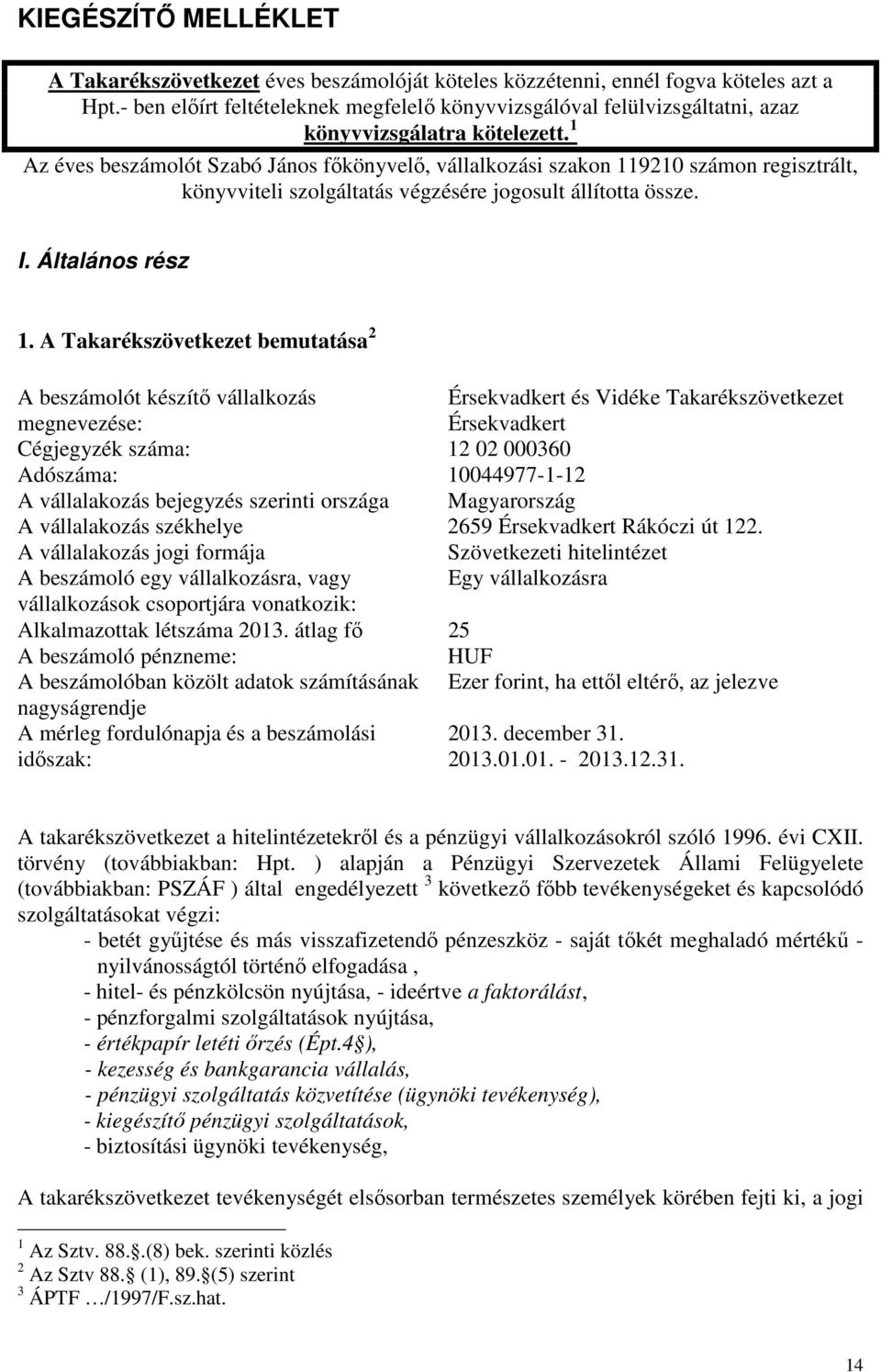 1 Az éves beszámolót Szabó János fıkönyvelı, vállalkozási szakon 119210 számon regisztrált, könyvviteli szolgáltatás végzésére jogosult állította össze. I. Általános rész 1.