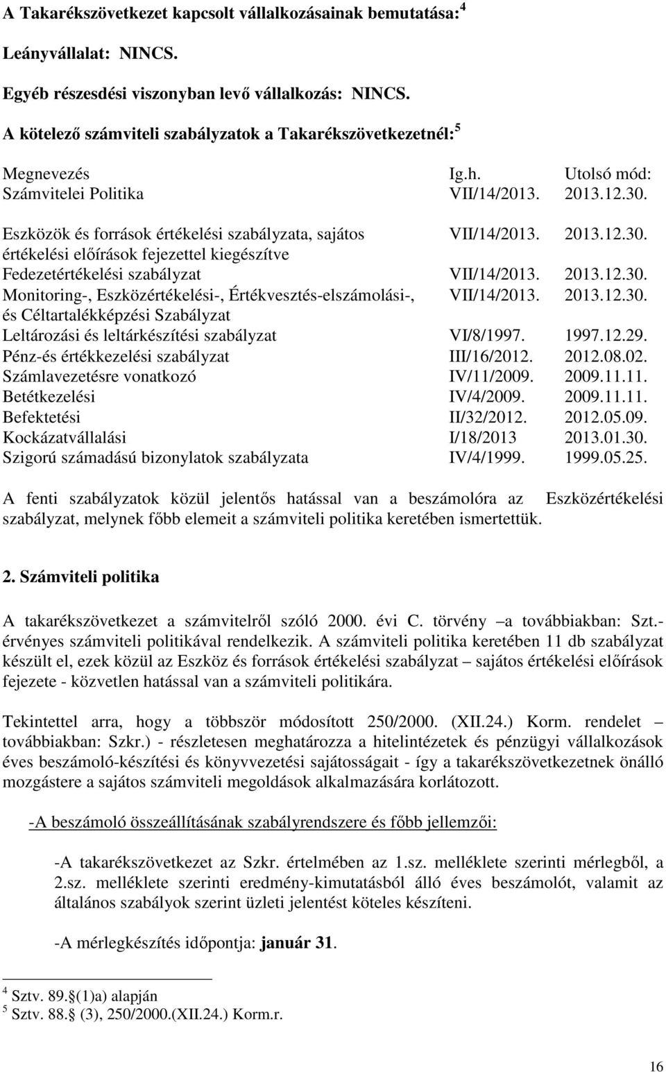 Eszközök és források értékelési szabályzata, sajátos VII/14/2013. 2013.12.30. értékelési elıírások fejezettel kiegészítve Fedezetértékelési szabályzat VII/14/2013. 2013.12.30. Monitoring-, Eszközértékelési-, Értékvesztés-elszámolási-, VII/14/2013.