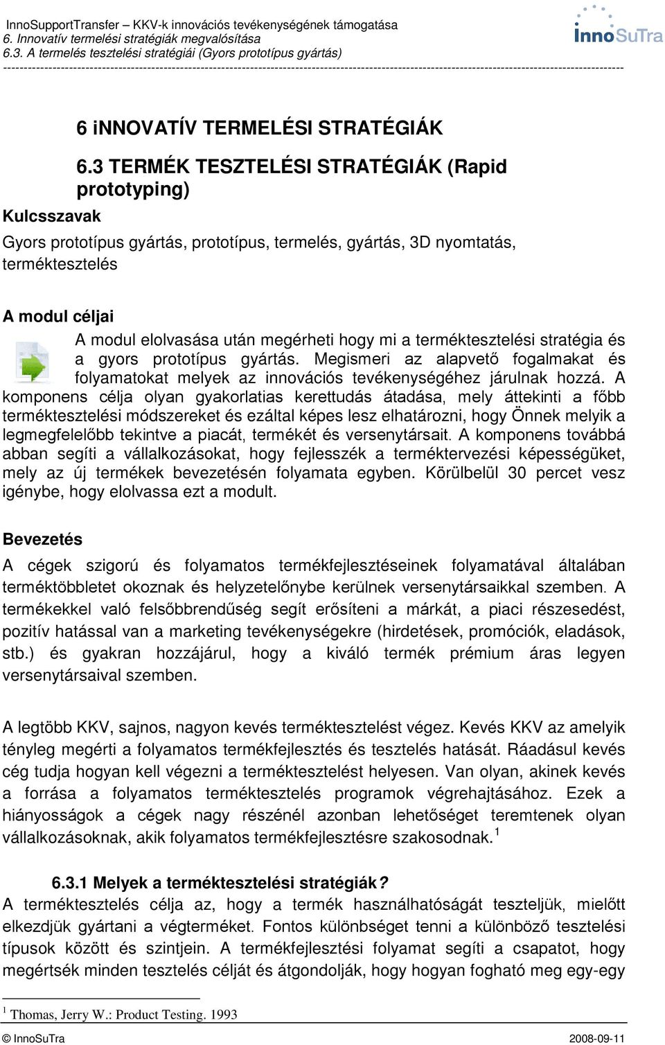 hogy mi a terméktesztelési stratégia és a gyors prototípus gyártás. Megismeri az alapvető fogalmakat és folyamatokat melyek az innovációs tevékenységéhez járulnak hozzá.