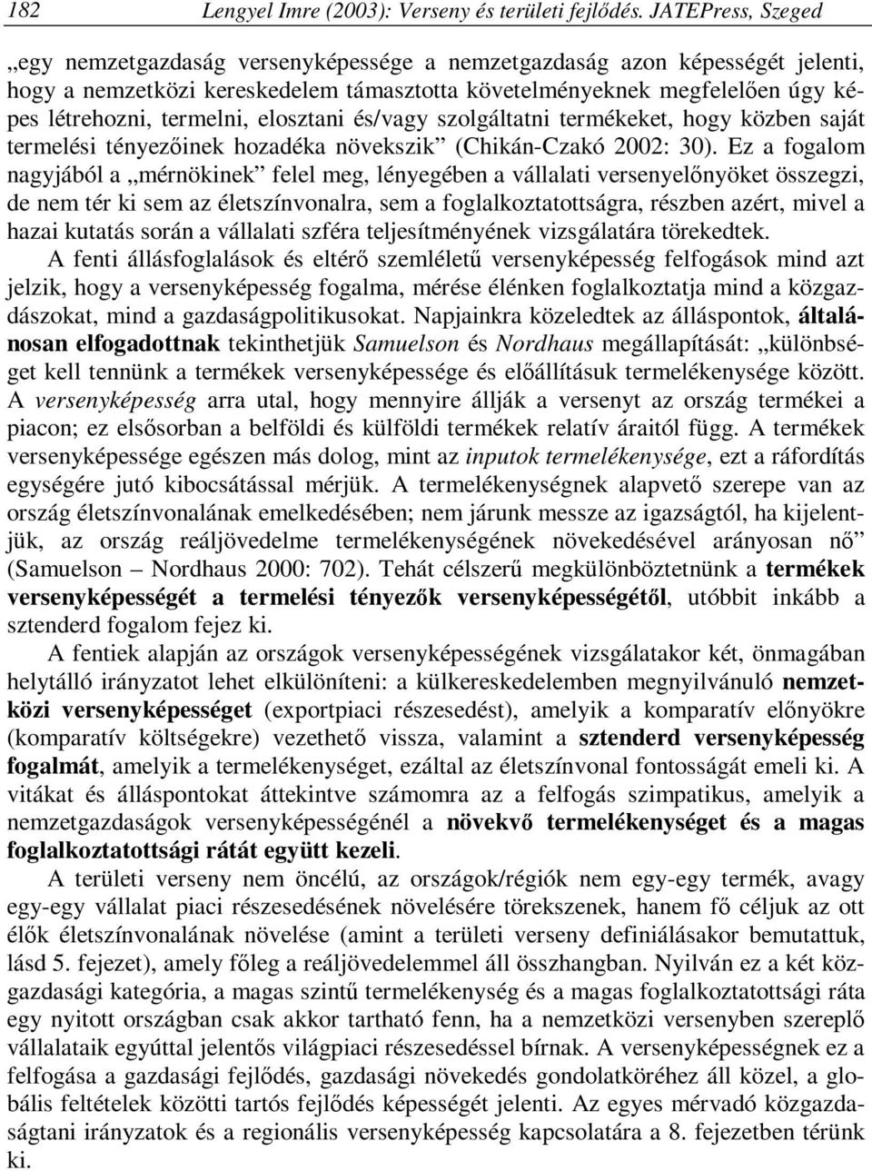 elosztani és/vagy szolgáltatni termékeket, hogy közben saját termelési tényezőinek hozadéka növekszik (Chikán-Czakó 2002: 30).