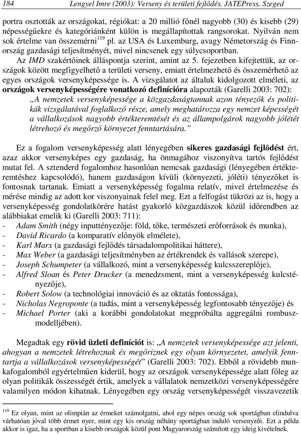 Nyilván nem sok értelme van összemérni 119 pl. az USA és Luxemburg, avagy Németország és Finnország gazdasági teljesítményét, mivel nincsenek egy súlycsoportban.