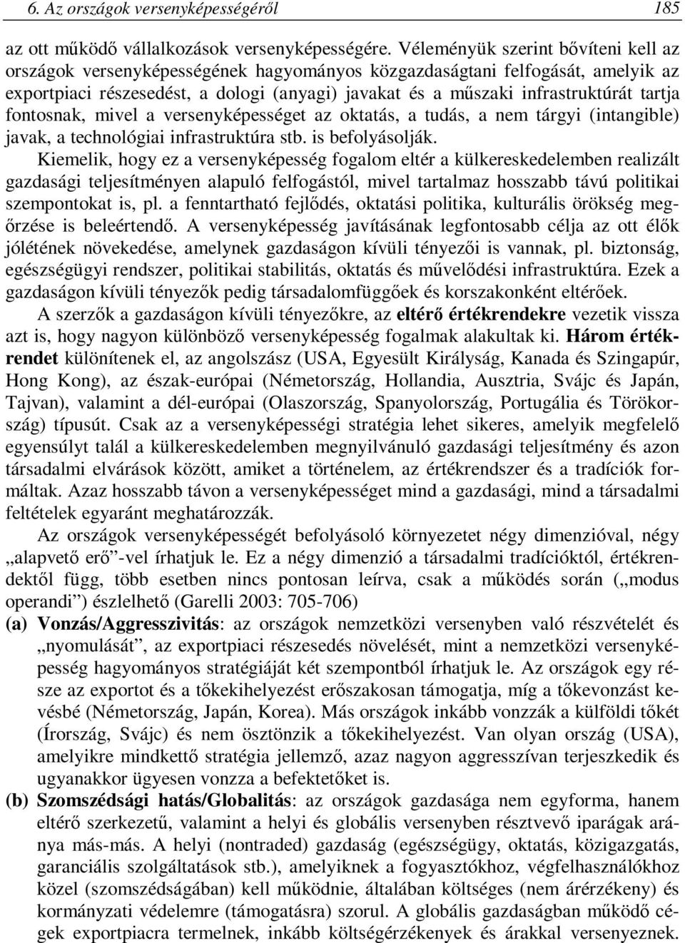 tartja fontosnak, mivel a versenyképességet az oktatás, a tudás, a nem tárgyi (intangible) javak, a technológiai infrastruktúra stb. is befolyásolják.