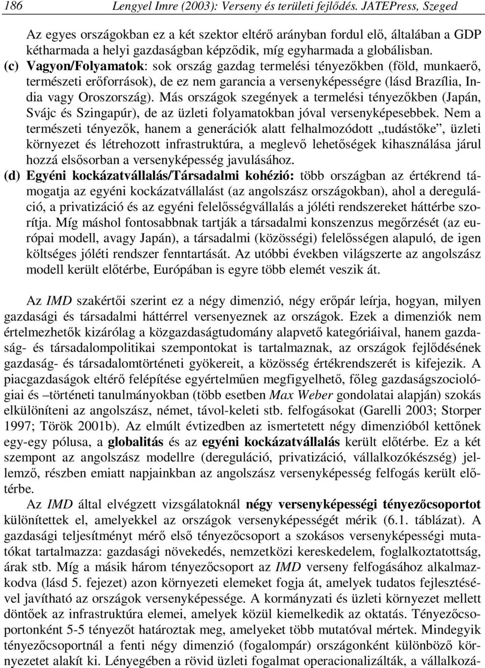 (c) Vagyon/Folyamatok: sok ország gazdag termelési tényezőkben (föld, munkaerő, természeti erőforrások), de ez nem garancia a versenyképességre (lásd Brazília, India vagy Oroszország).