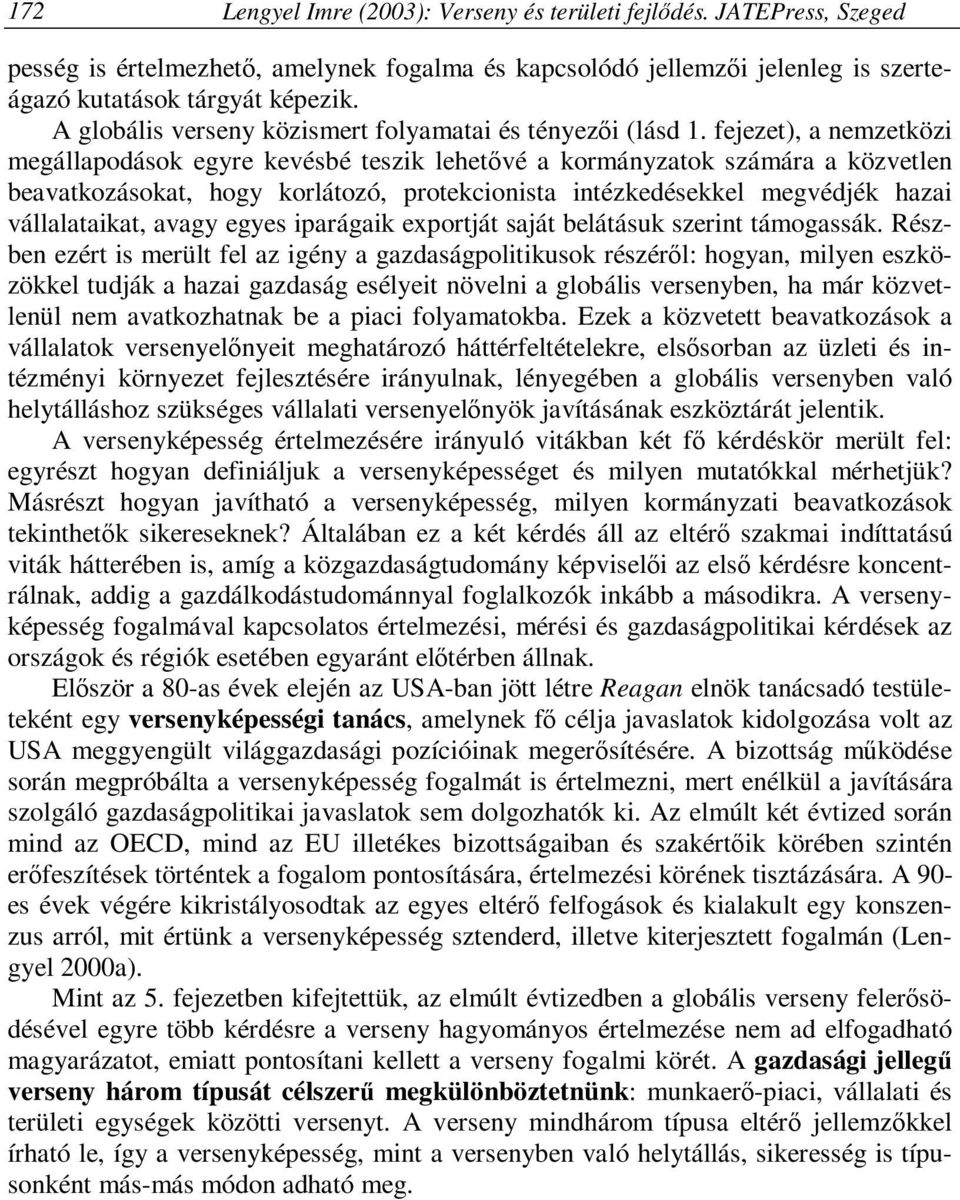 fejezet), a nemzetközi megállapodások egyre kevésbé teszik lehetővé a kormányzatok számára a közvetlen beavatkozásokat, hogy korlátozó, protekcionista intézkedésekkel megvédjék hazai vállalataikat,