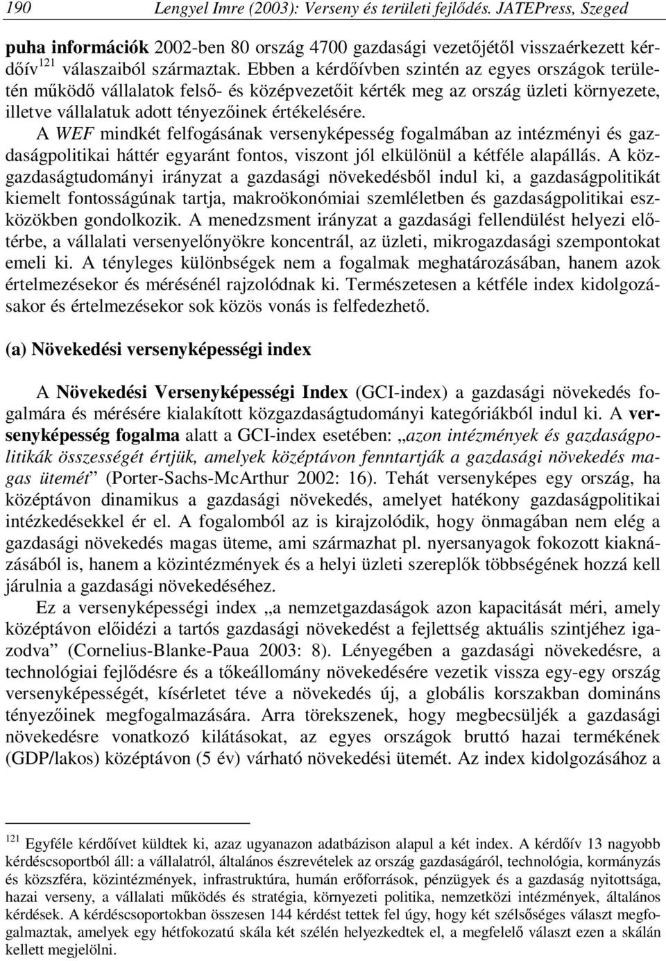 A WEF mindkét felfogásának versenyképesség fogalmában az intézményi és gazdaságpolitikai háttér egyaránt fontos, viszont jól elkülönül a kétféle alapállás.