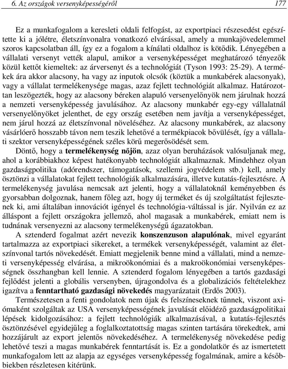 Lényegében a vállalati versenyt vették alapul, amikor a versenyképességet meghatározó tényezők közül kettőt kiemeltek: az árversenyt és a technológiát (Tyson 1993: 25-29).