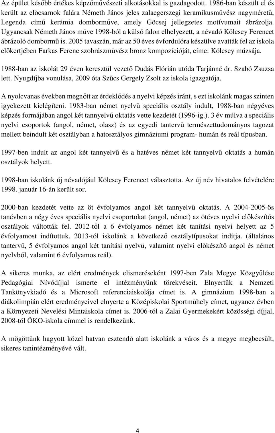 Ugyancsak Németh János műve 1998-ból a külső falon elhelyezett, a névadó Kölcsey Ferencet ábrázoló dombormű is.